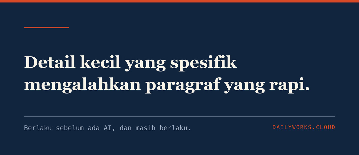 Detail kecil yang spesifik mengalahkan paragraf yang rapi.