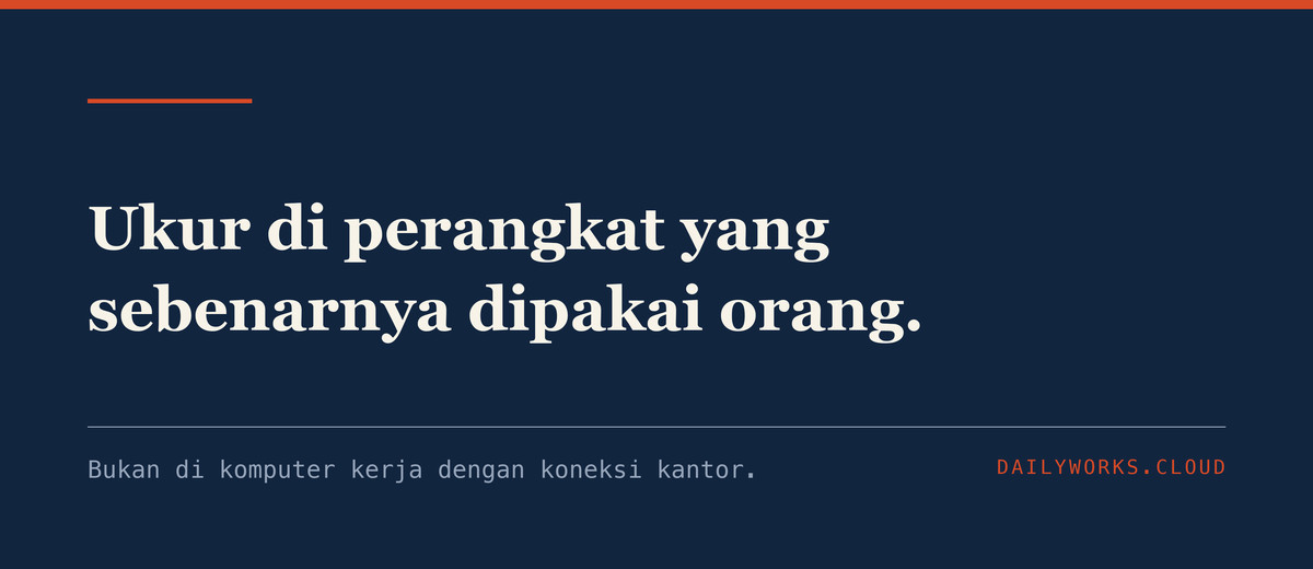 Ukur di perangkat yang sebenarnya dipakai orang.